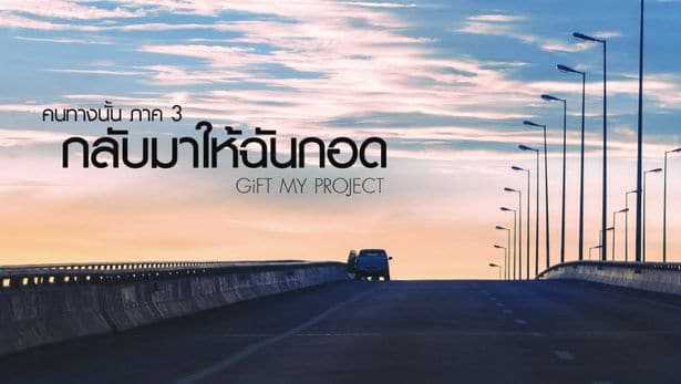กลับมาให้ฉันกอด (คนทางนั้น ภาค3) - GiFT My Project